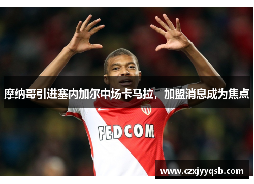 摩纳哥引进塞内加尔中场卡马拉，加盟消息成为焦点
