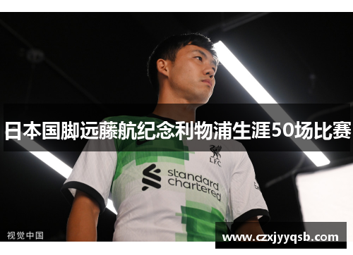 日本国脚远藤航纪念利物浦生涯50场比赛