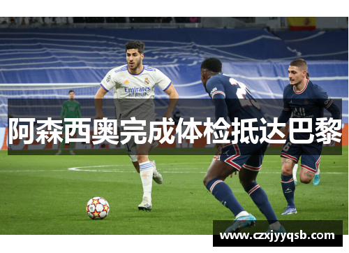 阿森西奥完成体检抵达巴黎